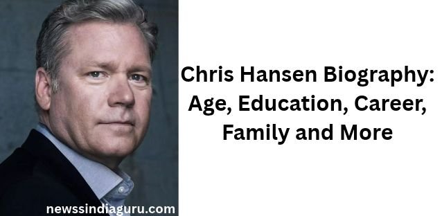 Chris Hansen Biography: Age, Education, Career, Family and More