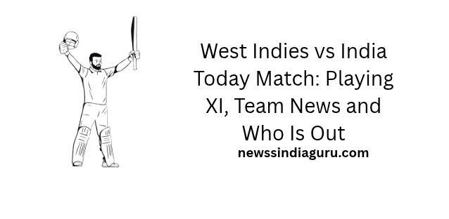 West Indies vs India Today Match: Playing XI, Team News and Who Is Out